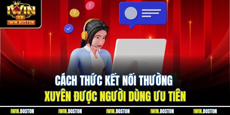 Liên Hệ Iwin 1 Cách thức kết nối thường xuyên được người dùng ưu tiên