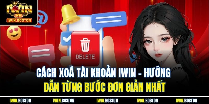 Cách Xoá Tài Khoản Iwin – Hướng Dẫn Từng Bước Đơn Giản Nhất 1 Cách Xoá Tài Khoản Iwin – Hướng Dẫn Từng Bước Đơn Giản Nhất
