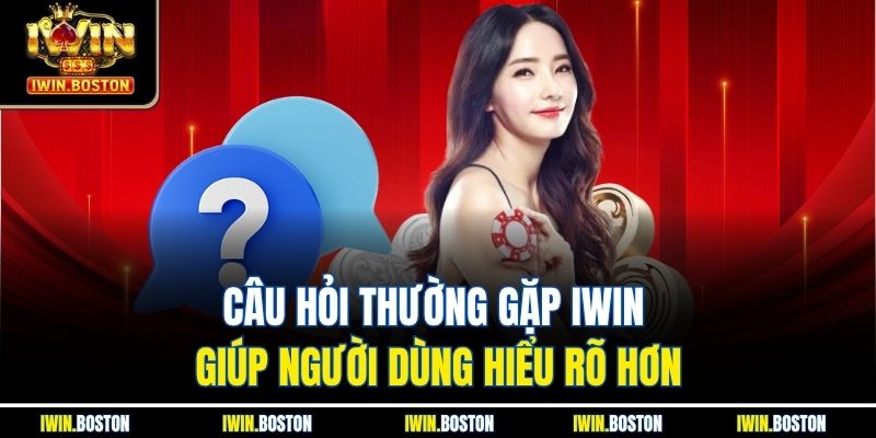 Câu Hỏi Thường Gặp Iwin 1 Câu hỏi thường gặp iwin giúp người dùng hiểu rõ hơn