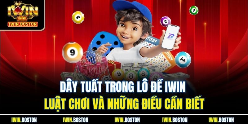 Dây Tuất Trong Lô Đề Iwin Luật Chơi Và Những Điều Cần Biết 3 Dây Tuất Trong Lô Đề Iwin Luật Chơi Và Những Điều Cần Biết