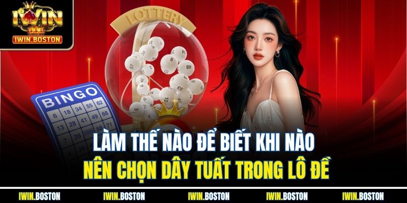 Dây Tuất Trong Lô Đề Iwin Luật Chơi Và Những Điều Cần Biết 4 Làm thế nào để biết khi nào nên chọn dây tuất trong lô đề
