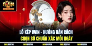 Lô Kép Iwin - Hướng Dẫn Cách Chọn Số Chuẩn Xác Mỗi Ngày