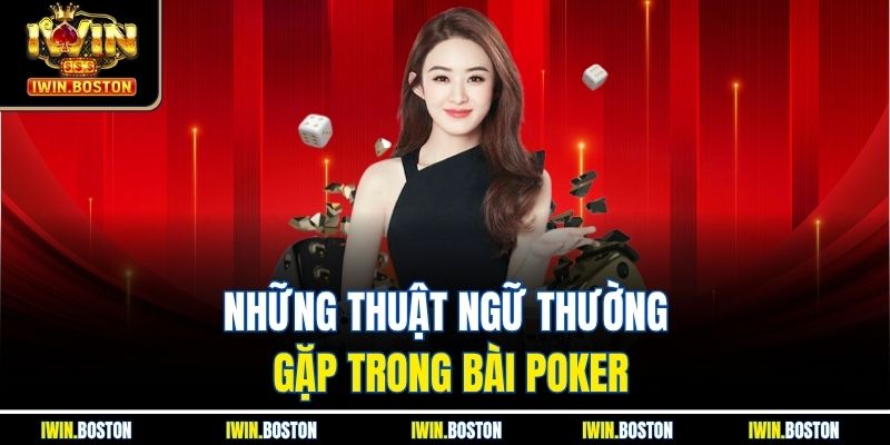 Cách Chơi Bài Poker Iwin Với Chiến Thuật Đỉnh Cao Nhất 3 Những thuật ngữ thường gặp trong bài poker